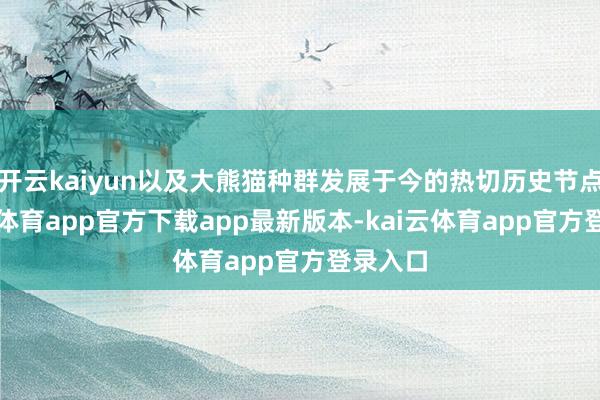 开云kaiyun以及大熊猫种群发展于今的热切历史节点-kai云体育app官方下载app最新版本-kai云体育app官方登录入口
