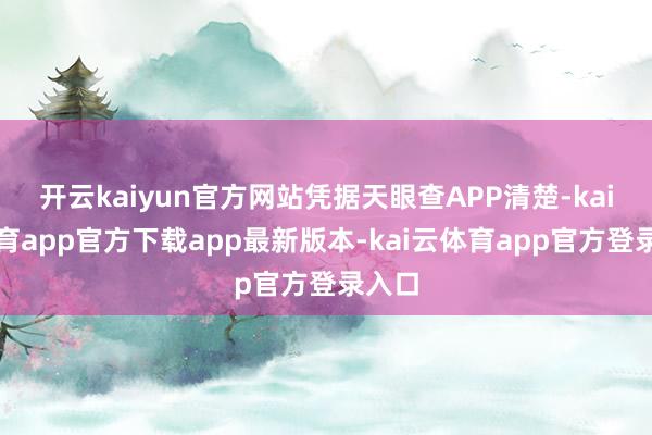 开云kaiyun官方网站凭据天眼查APP清楚-kai云体育app官方下载app最新版本-kai云体育app官方登录入口