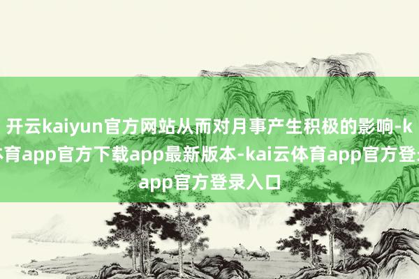 开云kaiyun官方网站从而对月事产生积极的影响-kai云体育app官方下载app最新版本-kai云体育app官方登录入口