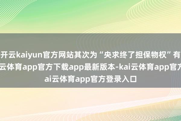 开云kaiyun官方网站其次为“央求终了担保物权”有54则-kai云体育app官方下载app最新版本-kai云体育app官方登录入口
