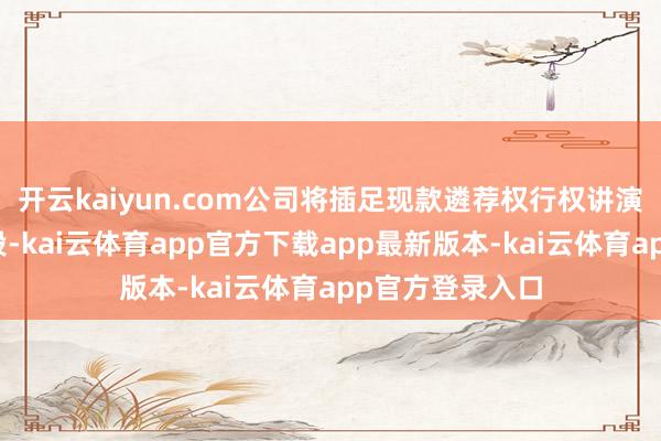 开云kaiyun.com公司将插足现款遴荐权行权讲演及算帐交收阶段-kai云体育app官方下载app最新版本-kai云体育app官方登录入口