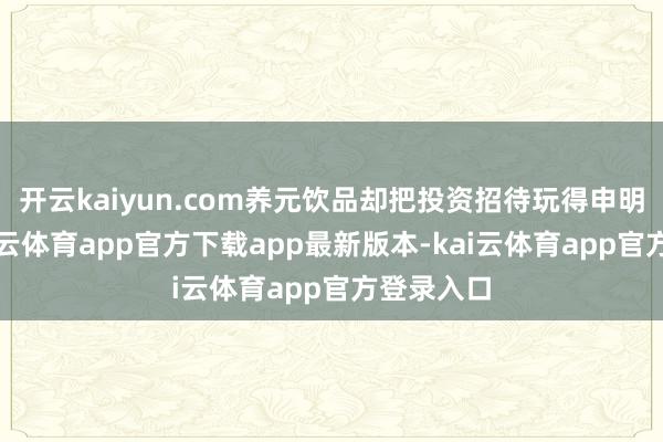 开云kaiyun.com养元饮品却把投资招待玩得申明鹊起-kai云体育app官方下载app最新版本-kai云体育app官方登录入口