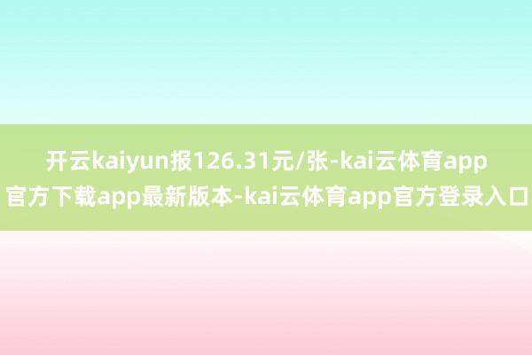 开云kaiyun报126.31元/张-kai云体育app官方下载app最新版本-kai云体育app官方登录入口