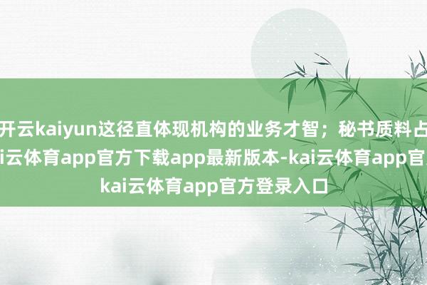 开云kaiyun这径直体现机构的业务才智；秘书质料占比25%-kai云体育app官方下载app最新版本-kai云体育app官方登录入口